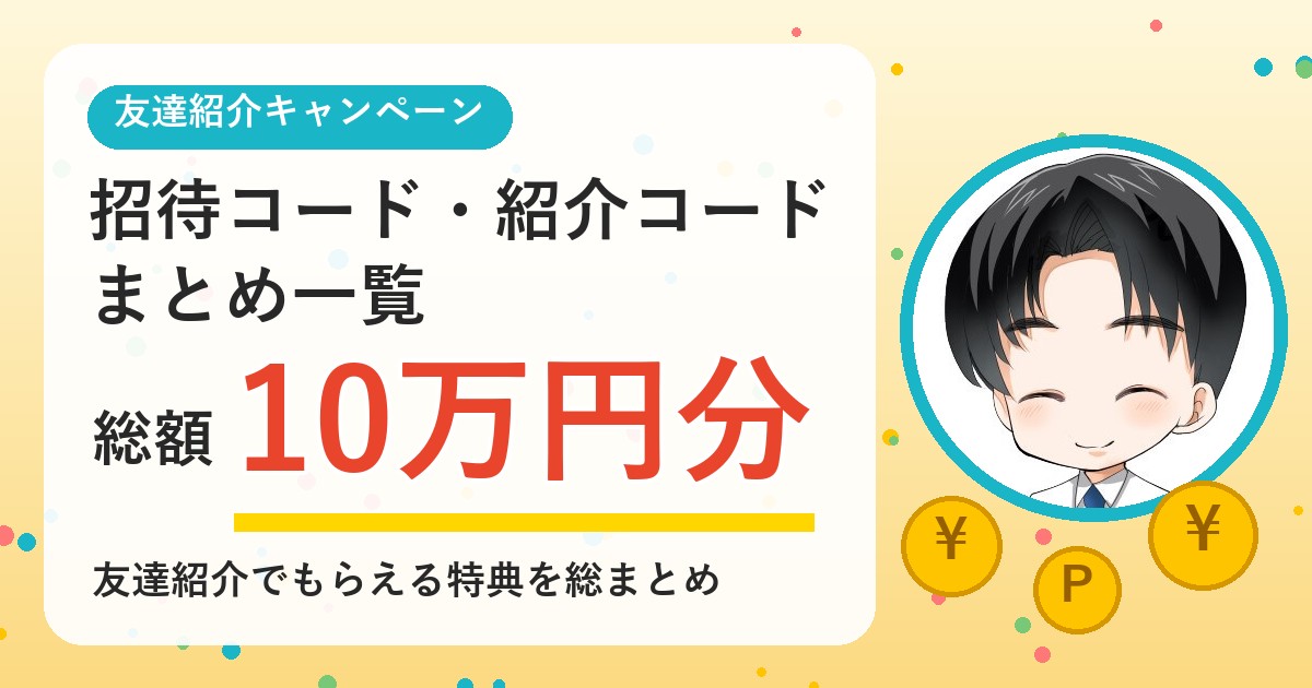 招待コード・紹介コードまとめ一覧|友達紹介キャンペーンで総額10万円分